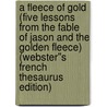 A Fleece of Gold (Five Lessons from the Fable of Jason and the Golden Fleece) (Webster''s French Thesaurus Edition) door Inc. Icon Group International