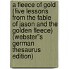 A Fleece of Gold (Five Lessons from the Fable of Jason and the Golden Fleece) (Webster''s German Thesaurus Edition) by Inc. Icon Group International