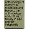 Anthropology of Morality in Melanesia and Beyond, The Anthropology and Cultural History in Asia and the IndoPacific by John Barker