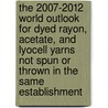 The 2007-2012 World Outlook for Dyed Rayon, Acetate, and Lyocell Yarns Not Spun or Thrown in the Same Establishment door Inc. Icon Group International