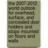 The 2007-2012 World Outlook for Overhead, Surface, and Concealed Door Holders and Stops Mounted on Floors and Walls by Inc. Icon Group International