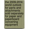 The 2009-2014 World Outlook for Parts and Attachments Sold Separately for Paper and Paperboard Converting Equipment door Inc. Icon Group International