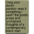 I Beg Your Damn Pardon--Was It Something I Said? The Poetic Prose and Unchained Thoughts of a Contemporary Black Man