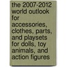 The 2007-2012 World Outlook for Accessories, Clothes, Parts, and Playsets for Dolls, Toy Animals, and Action Figures by Inc. Icon Group International