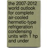 The 2007-2012 World Outlook for Complete Air-Cooled Hermetic-Type Refrigeration Condensing Units with 1 Hp and under door Inc. Icon Group International