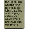 The 2009-2014 World Outlook For Industrial Ibbm Gate Line And Tapping Valves For Water Works And Municipal Equipment door Inc. Icon Group International