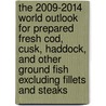 The 2009-2014 World Outlook for Prepared Fresh Cod, Cusk, Haddock, and Other Ground Fish Excluding Fillets and Steaks door Inc. Icon Group International