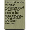 The World Market for Glass Containers Used to Convey or Pack Goods, Glass Stoppers, and Glass Lids and Other Closures door Inc. Icon Group International