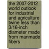 The 2007-2012 World Outlook for Industrial and Agriculture Twine Less Than 3/16-Inch Diameter Made from Manmade Fibers door Inc. Icon Group International