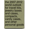 The 2007-2012 World Outlook for Travel Kits, Jewelry Boxes and Cases, Compacts, Vanity Cases, and Other Personal Goods door Inc. Icon Group International