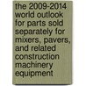 The 2009-2014 World Outlook for Parts Sold Separately for Mixers, Pavers, and Related Construction Machinery Equipment by Inc. Icon Group International