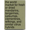 The World Market for Fresh or Dried Mandarins, Tangerines, Satsumas, Clementines, Wilkings, and Similar Citrus Hybrids door Inc. Icon Group International