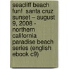Seacliff Beach Fun!  Santa Cruz Sunset – August 9, 2008 - Northern California Paradise Beach Series (English eBook C9) by Unknown