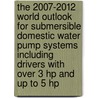 The 2007-2012 World Outlook for Submersible Domestic Water Pump Systems Including Drivers with over 3 Hp and Up to 5 Hp by Inc. Icon Group International