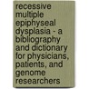 Recessive Multiple Epiphyseal Dysplasia - A Bibliography and Dictionary for Physicians, Patients, and Genome Researchers door Icon Health Publications