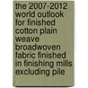 The 2007-2012 World Outlook for Finished Cotton Plain Weave Broadwoven Fabric Finished in Finishing Mills Excluding Pile door Inc. Icon Group International