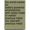 The World Market for Battery-Powered Wristwatches with Cases Made of Neither Precious Metal Nor Clad with Precious Metal door Inc. Icon Group International