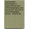 Hyphenated Techniques in Supercritical Fluid Chromatography and Extraction. Journal of Chromatography Library, Volume 53. door Onbekend