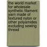 The World Market for Wholesale Synthetic Filament Yarn Made of Textured Nylon or Other Polyamides Excluding Sewing Thread door Inc. Icon Group International