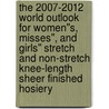 The 2007-2012 World Outlook for Women''s, Misses'', and Girls'' Stretch and Non-Stretch Knee-Length Sheer Finished Hosiery door Inc. Icon Group International