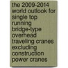 The 2009-2014 World Outlook for Single Top Running Bridge-Type Overhead Traveling Cranes Excluding Construction Power Cranes door Inc. Icon Group International