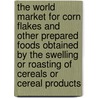 The World Market for Corn Flakes and Other Prepared Foods Obtained by the Swelling or Roasting of Cereals or Cereal Products door Inc. Icon Group International