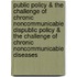 Public Policy & the Challenge of Chronic Noncommunicable Dispublic Policy & the Challenge of Chronic Noncommunicable Diseases
