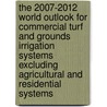The 2007-2012 World Outlook for Commercial Turf and Grounds Irrigation Systems Excluding Agricultural and Residential Systems door Inc. Icon Group International