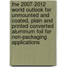 The 2007-2012 World Outlook for Unmounted and Coated, Plain and Printed Converted Aluminum Foil for Non-Packaging Applications by Inc. Icon Group International