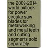The 2009-2014 World Outlook for Power Circular Saw Blades for Metalworking and Metal Teeth and Cutting Segments Sold Separately door Inc. Icon Group International