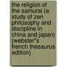 The Religion of the Samurai (A Study of Zen Philosophy and Discipline in China and Japan) (Webster''s French Thesaurus Edition) door Inc. Icon Group International