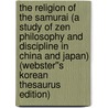 The Religion of the Samurai (A Study of Zen Philosophy and Discipline in China and Japan) (Webster''s Korean Thesaurus Edition) door Inc. Icon Group International