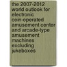 The 2007-2012 World Outlook for Electronic Coin-Operated Amusement Center and Arcade-Type Amusement Machines Excluding Jukeboxes door Inc. Icon Group International