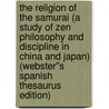 The Religion of the Samurai (A Study of Zen Philosophy and Discipline in China and Japan) (Webster''s Spanish Thesaurus Edition) door Inc. Icon Group International