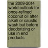 The 2009-2014 World Outlook for Once-Refined Coconut Oil after Alkali or Caustic Wash but before Deodorizing or Use in End Products door Inc. Icon Group International