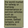 The World Market for Railway or Tramway Maintenance or Service Vehicles Such As Workshops, Cranes, Ballast Tampers, and Trackliners by Inc. Icon Group International