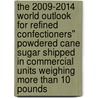 The 2009-2014 World Outlook for Refined Confectioners'' Powdered Cane Sugar Shipped in Commercial Units Weighing More Than 10 Pounds door Inc. Icon Group International