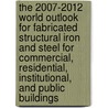 The 2007-2012 World Outlook for Fabricated Structural Iron and Steel for Commercial, Residential, Institutional, and Public Buildings by Inc. Icon Group International