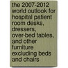 The 2007-2012 World Outlook for Hospital Patient Room Desks, Dressers, Over-Bed Tables, and Other Furniture Excluding Beds and Chairs by Inc. Icon Group International