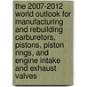 The 2007-2012 World Outlook for Manufacturing and Rebuilding Carburetors, Pistons, Piston Rings, and Engine Intake and Exhaust Valves door Inc. Icon Group International