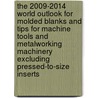 The 2009-2014 World Outlook for Molded Blanks and Tips for Machine Tools and Metalworking Machinery Excluding Pressed-To-Size Inserts by Inc. Icon Group International