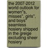 The 2007-2012 World Outlook for Women''s, Misses'', Girls'', and Boys'' Seamless Hosiery Shipped in the Greige Excluding Sheer Hosiery by Inc. Icon Group International