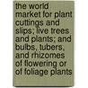 The World Market for Plant Cuttings and Slips; Live Trees and Plants; and Bulbs, Tubers, and Rhizomes of Flowering or of Foliage Plants by Inc. Icon Group International