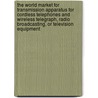 The World Market for Transmission Apparatus for Cordless Telephones and Wireless Telegraph, Radio Broadcasting, or Television Equipment door Inc. Icon Group International