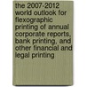 The 2007-2012 World Outlook for Flexographic Printing of Annual Corporate Reports, Bank Printing, and Other Financial and Legal Printing by Inc. Icon Group International