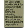 The 2009-2014 World Outlook for Inorganic White Opaque Pigments Excluding Titanium Dioxide, Zinc Oxide, and Titanium Pigment Preparations by Inc. Icon Group International