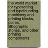 The World Market for Typesetting and Typefounding Machinery and Printing Blocks, Plates, Lithographic Stones, and Other Printing Components door Inc. Icon Group International
