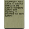 The 2009-2014 World Outlook for Industrial, Centralized, and Automatic Lubricating Systems Sold Separately for Pneumatic Fluid Power Systems door Inc. Icon Group International