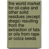 The World Market for Oil-Cake and Other Solid Residues (Except Dregs) Resulting from the Extraction of Fats or Oils from Rape or Colza Seeds door Inc. Icon Group International