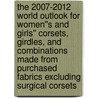 The 2007-2012 World Outlook for Women''s and Girls'' Corsets, Girdles, and Combinations Made from Purchased Fabrics Excluding Surgical Corsets by Inc. Icon Group International